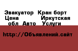 Эвакуатор  Кран борт › Цена ­ 1 000 - Иркутская обл. Авто » Услуги   